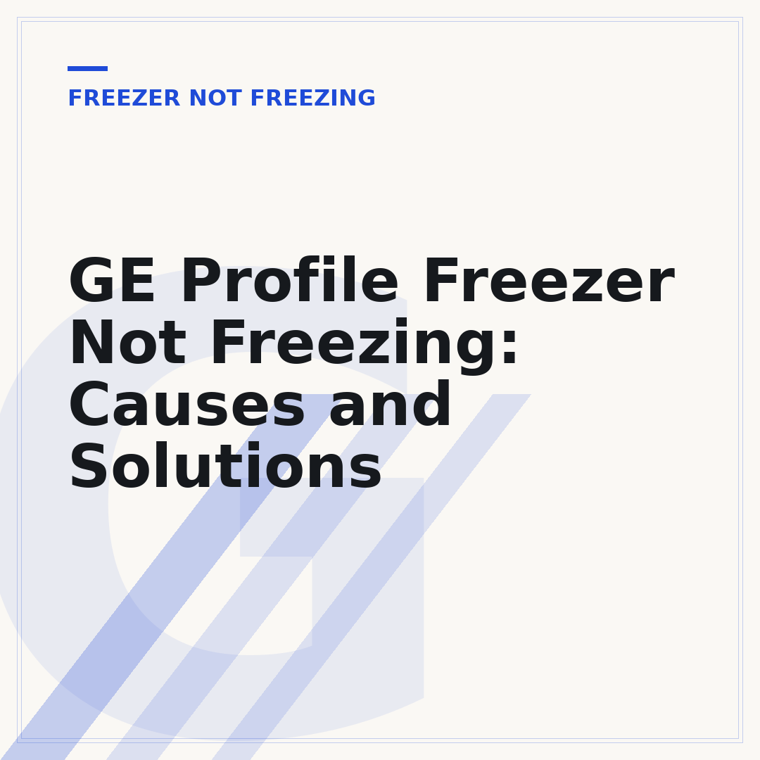 GE Profile Freezer Not Freezing: Causes and Solutions