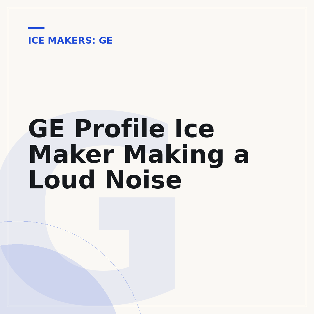 GE Profile Ice Maker Making a Loud Noise