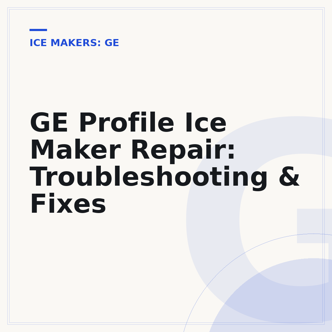 GE Profile Ice Maker Repair: Troubleshooting & Fixes
