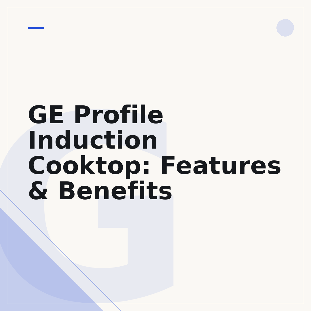 GE Profile Induction Cooktop: Features & Benefits