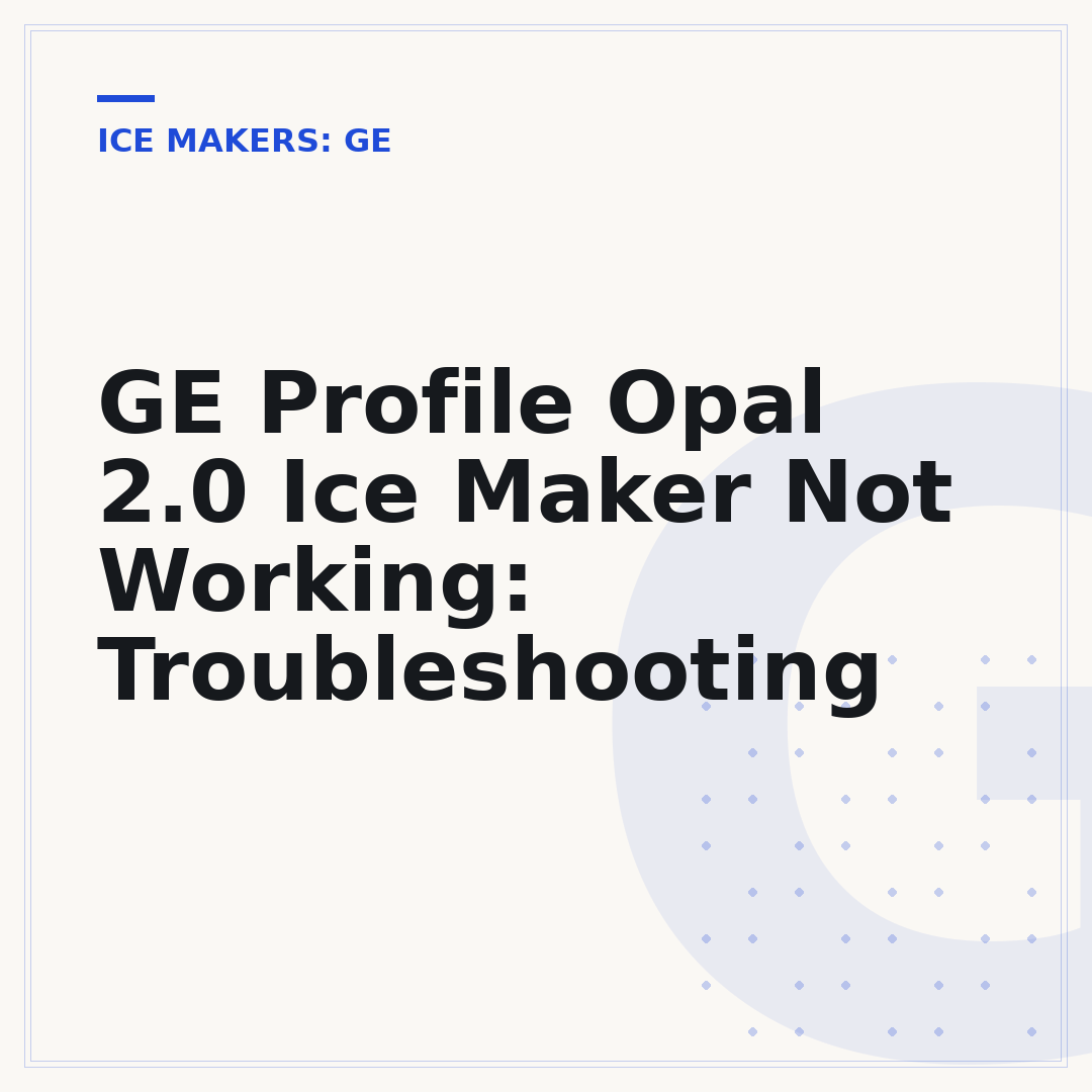 GE Profile Opal 2.0 Ice Maker Not Working: Troubleshooting