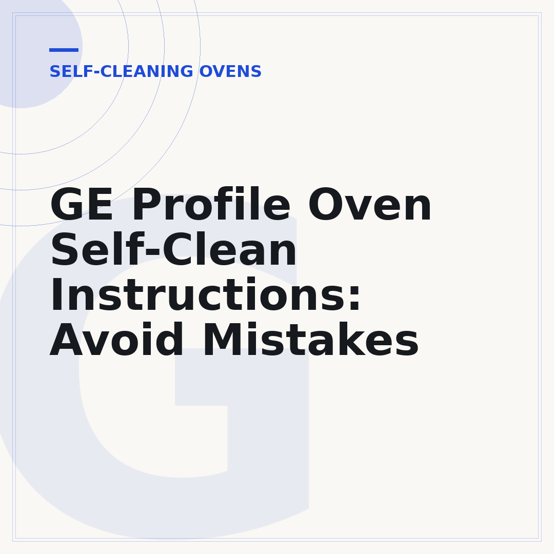 GE Profile Oven Self-Clean Instructions: Avoid Mistakes