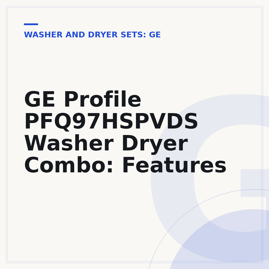 GE Profile PFQ97HSPVDS Washer Dryer Combo: Features