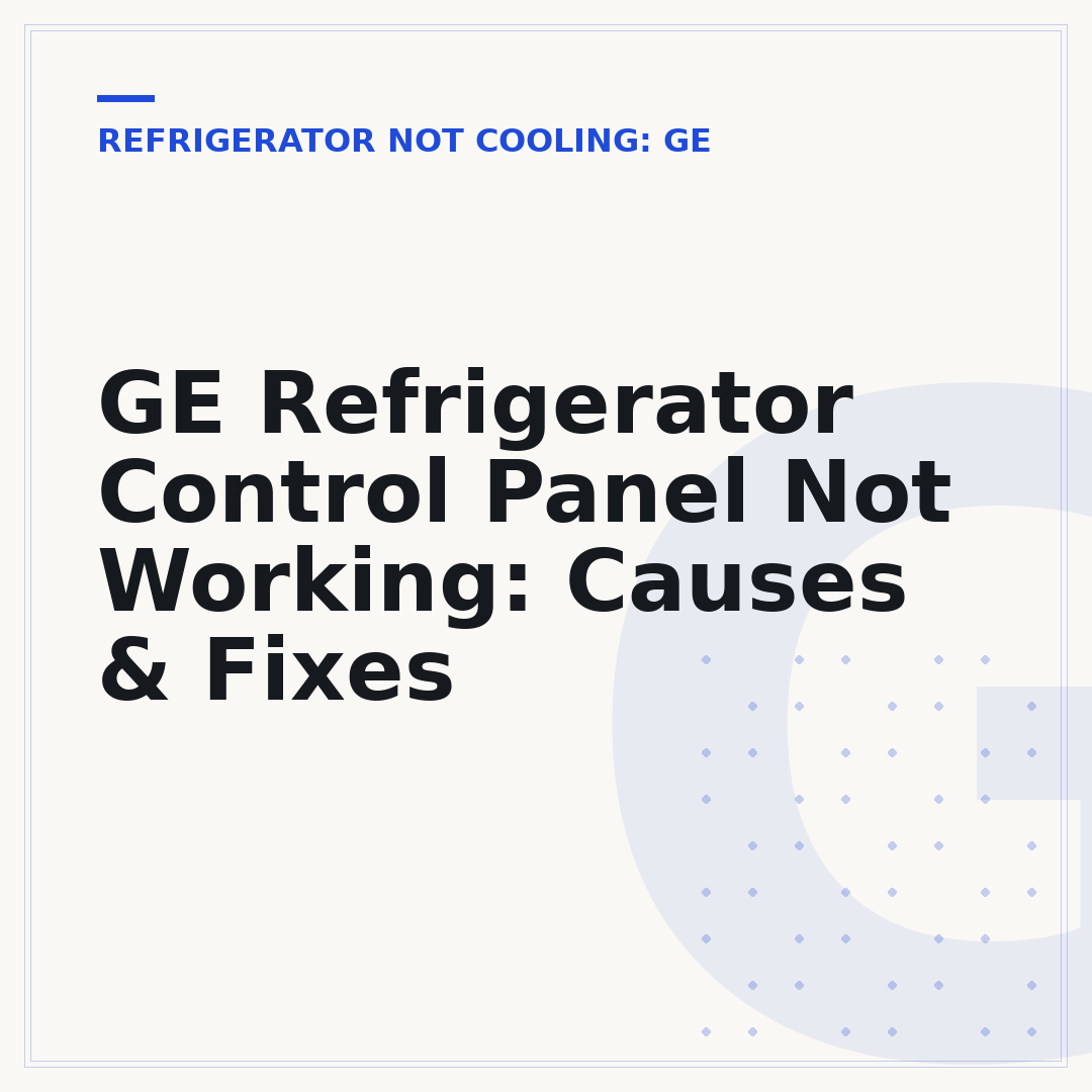 GE Refrigerator Control Panel Not Working: Causes & Fixes