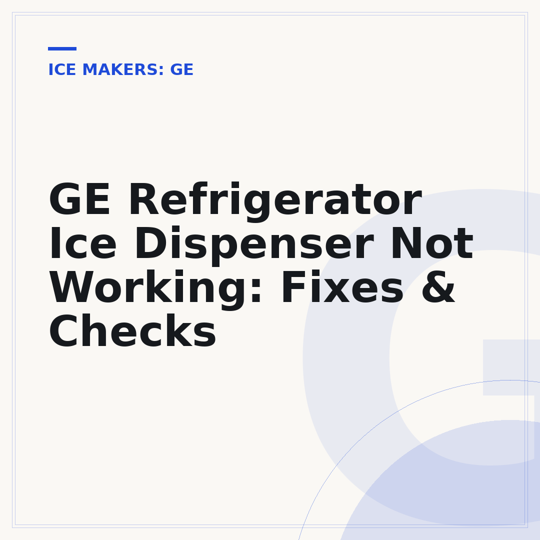 GE Refrigerator Ice Dispenser Not Working: Fixes & Checks