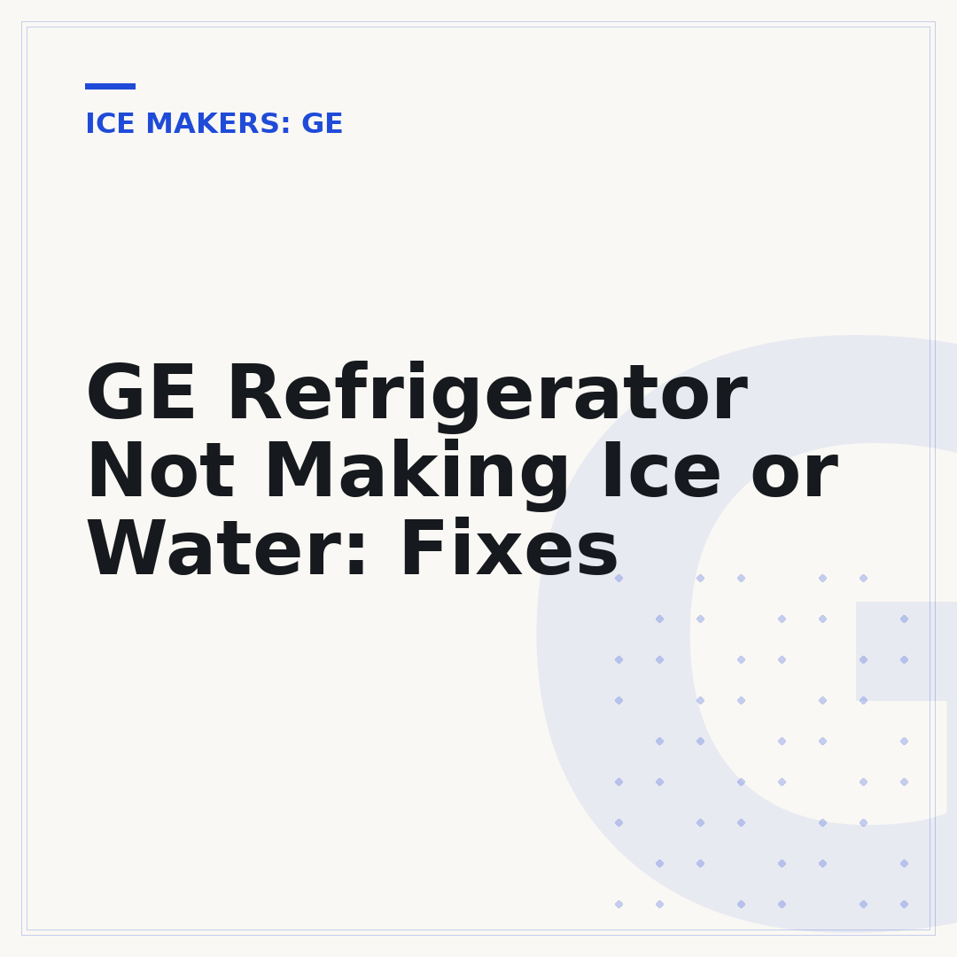 GE Refrigerator Not Making Ice or Water: Fixes