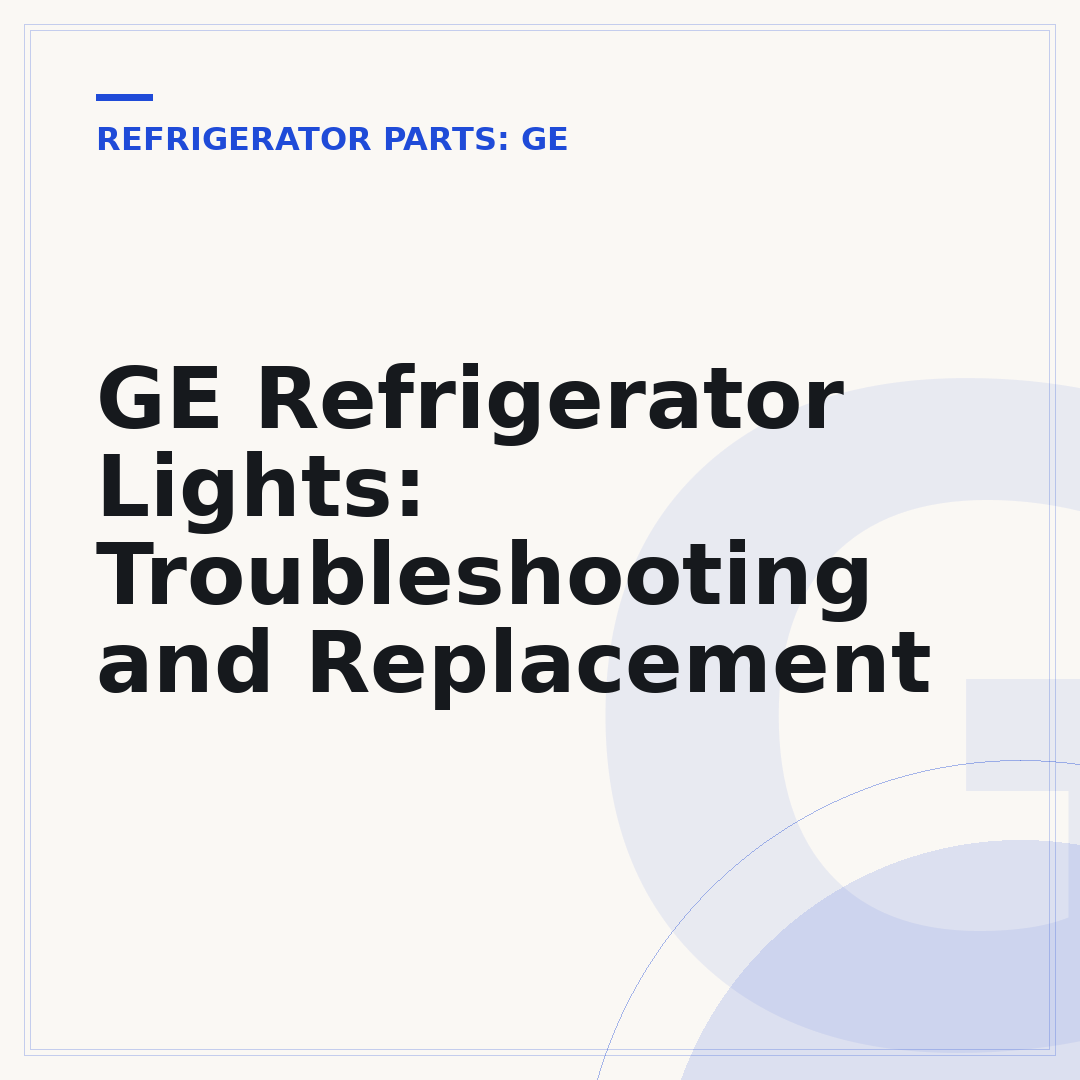 GE Refrigerator Lights: Troubleshooting and Replacement