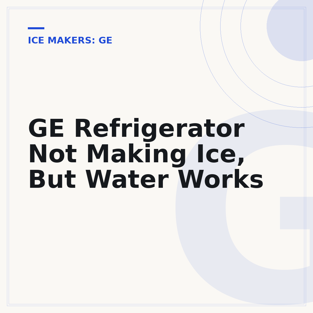 GE Refrigerator Not Making Ice, But Water Works