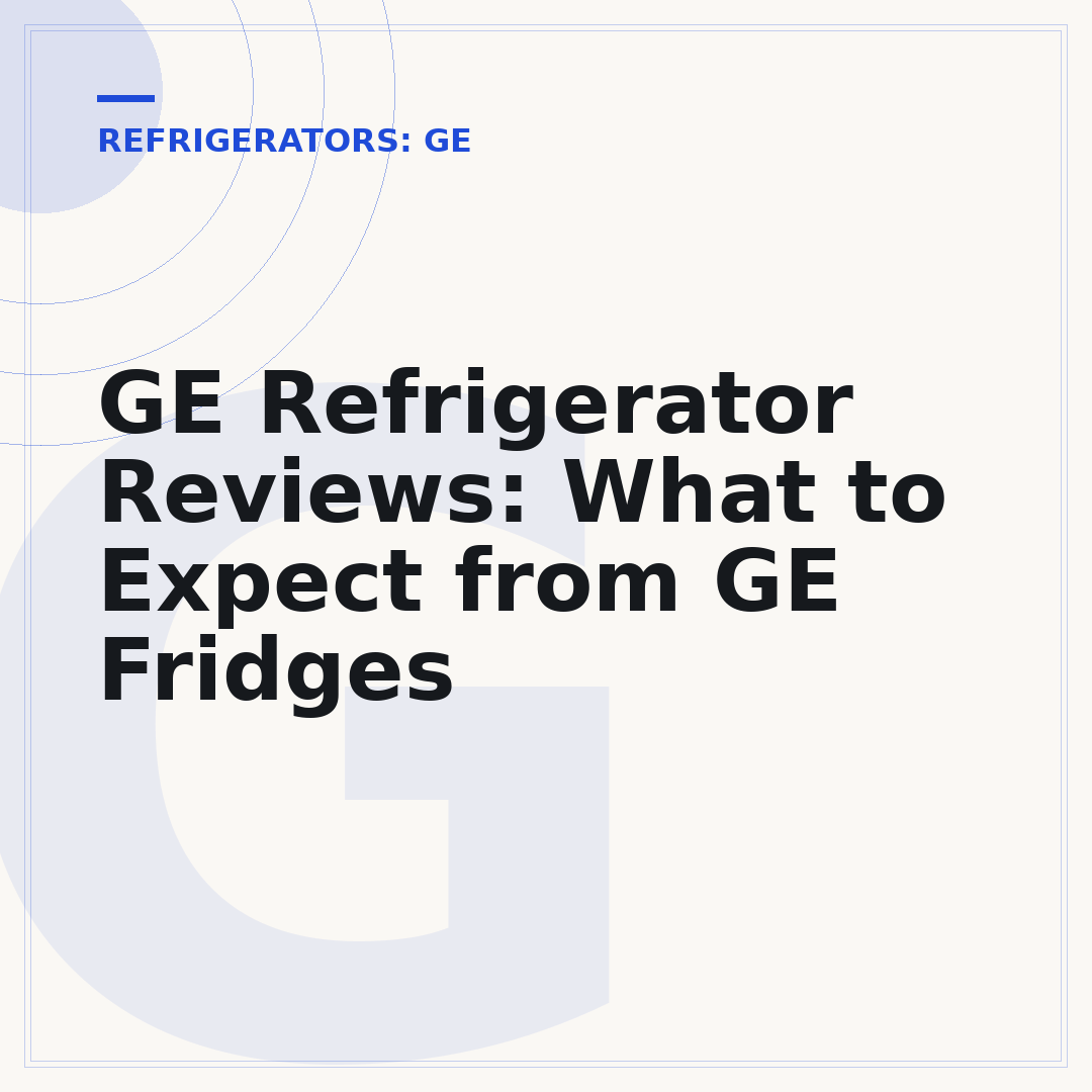 GE Refrigerator Reviews: What to Expect from GE Fridges