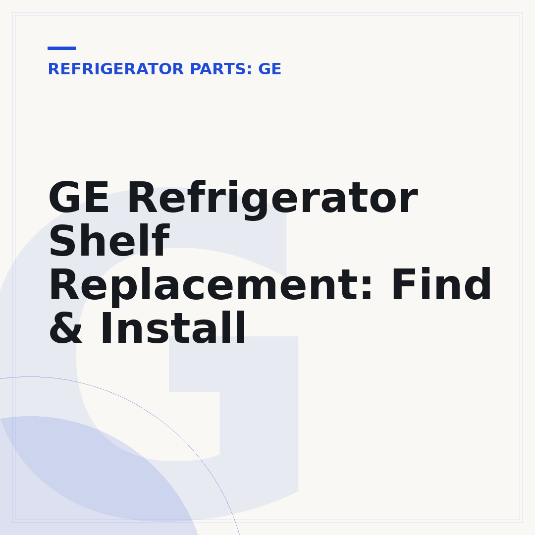 GE Refrigerator Shelf Replacement: Find & Install