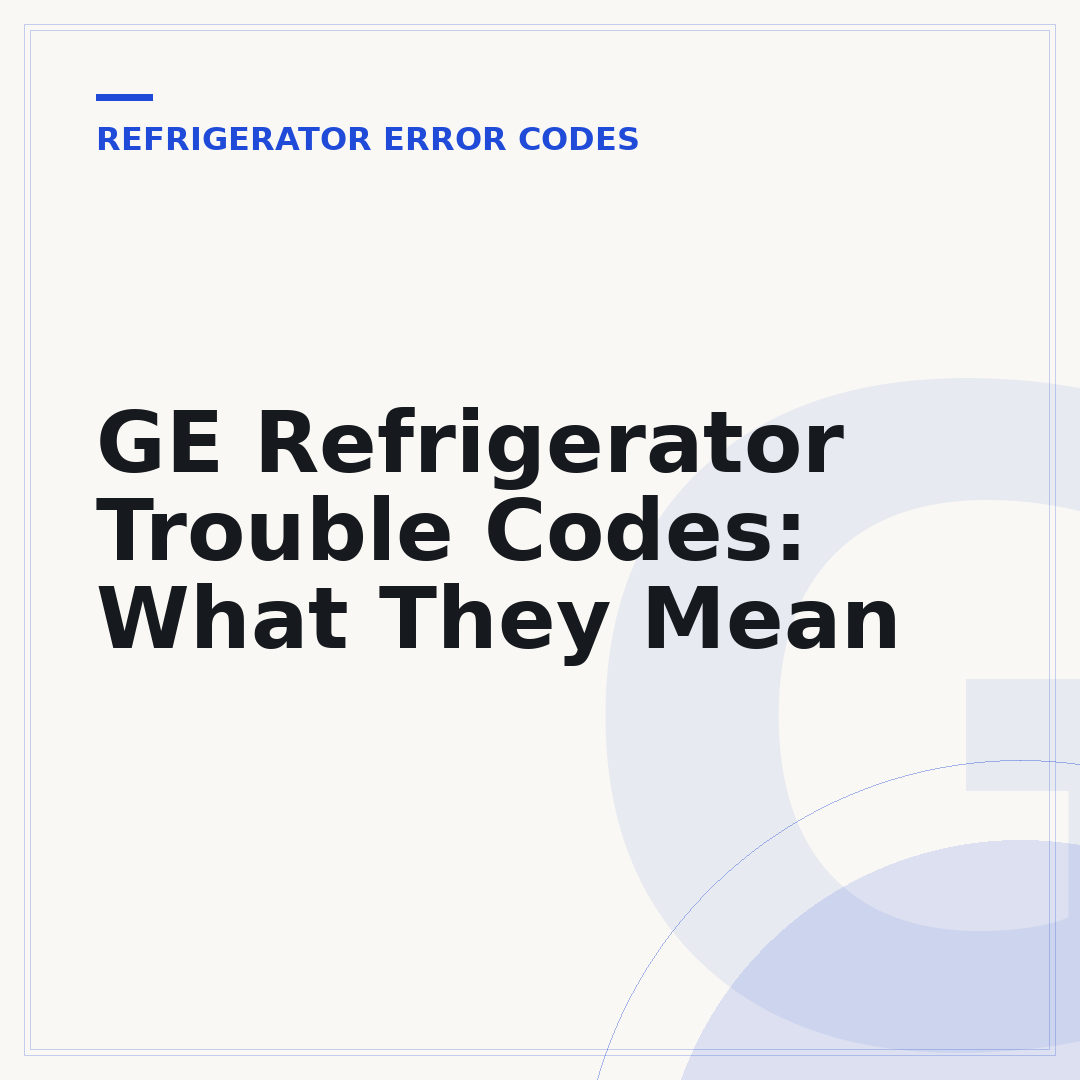 GE Refrigerator Trouble Codes: What They Mean