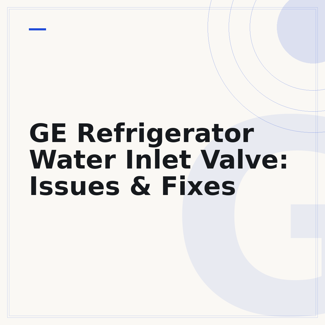 GE Refrigerator Water Inlet Valve: Issues & Fixes