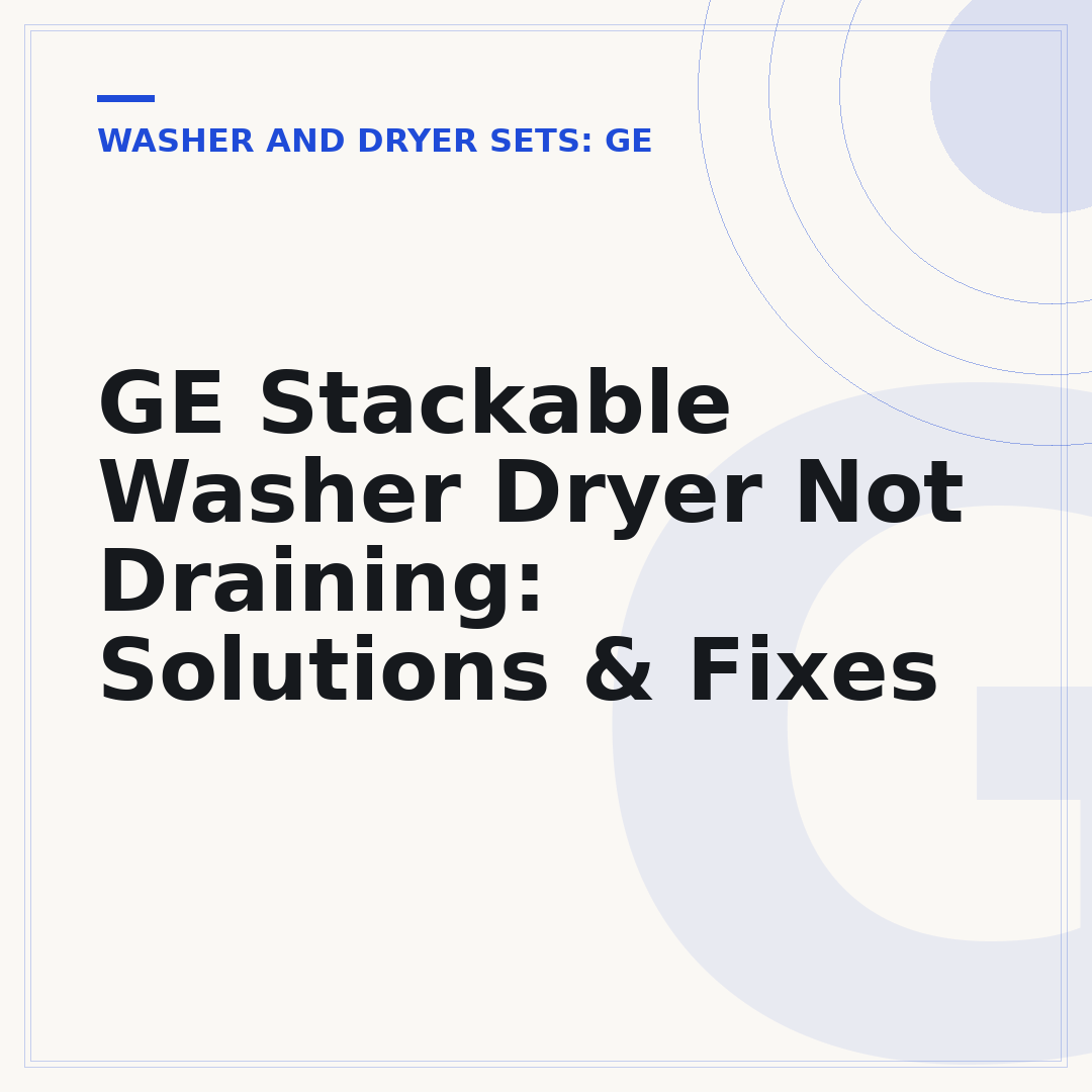 GE Stackable Washer Dryer Not Draining: Solutions & Fixes