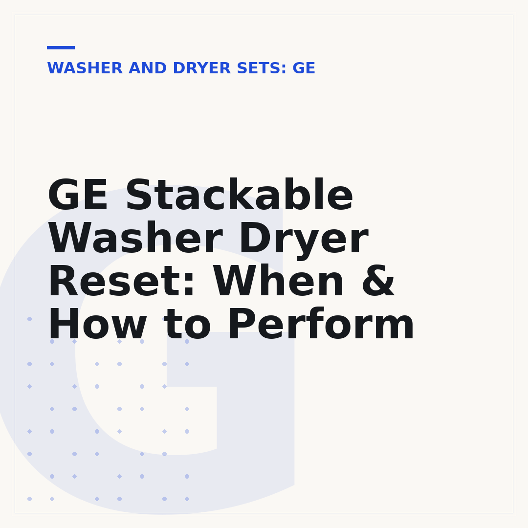 GE Stackable Washer Dryer Reset: When & How to Perform