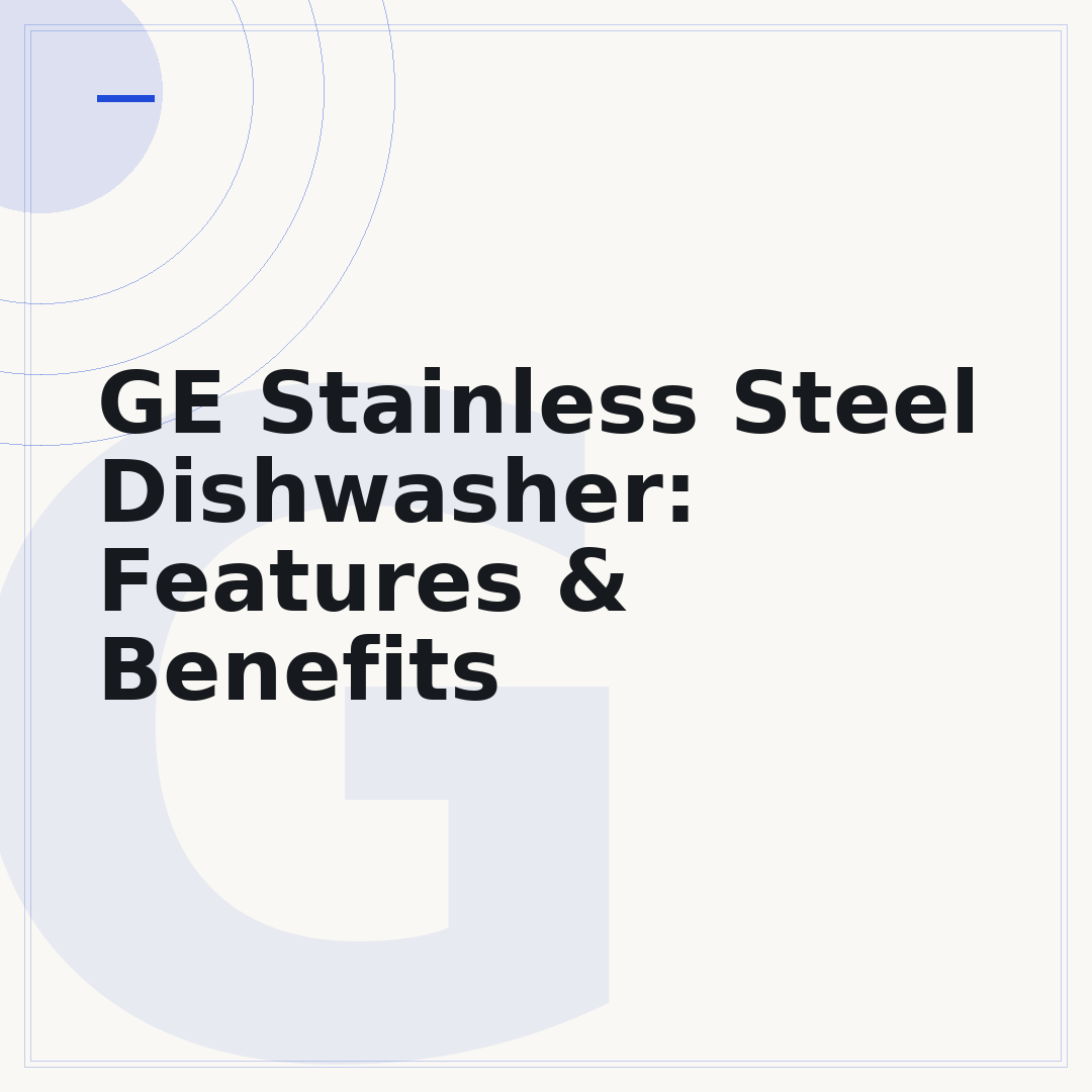 GE Stainless Steel Dishwasher: Features & Benefits