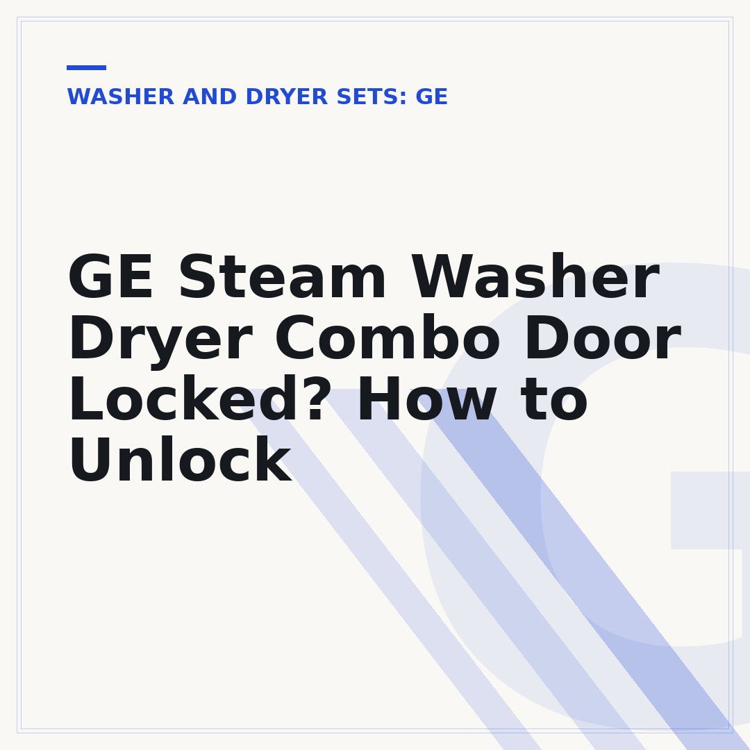 GE Steam Washer Dryer Combo Door Locked? How to Unlock
