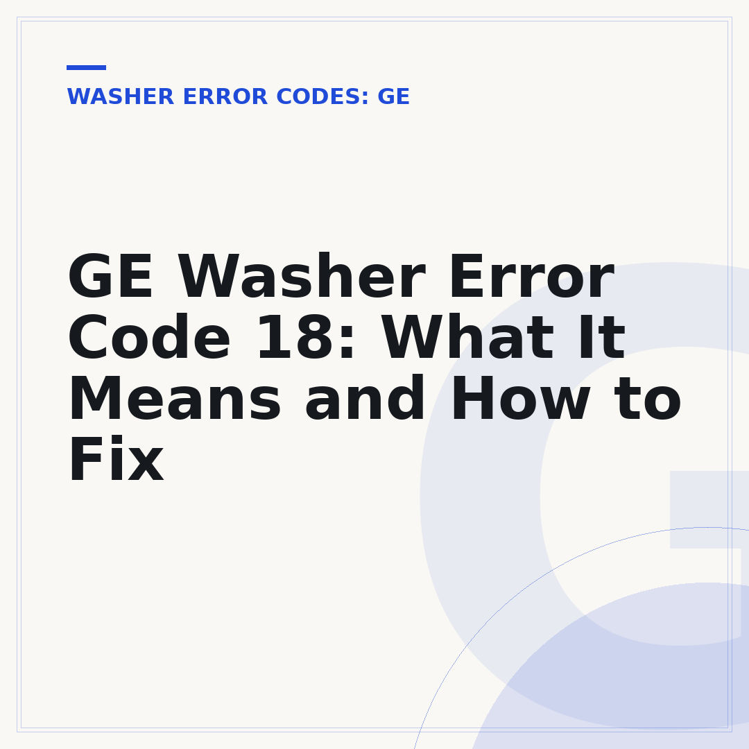 GE Washer Error Code 18: What It Means and How to Fix