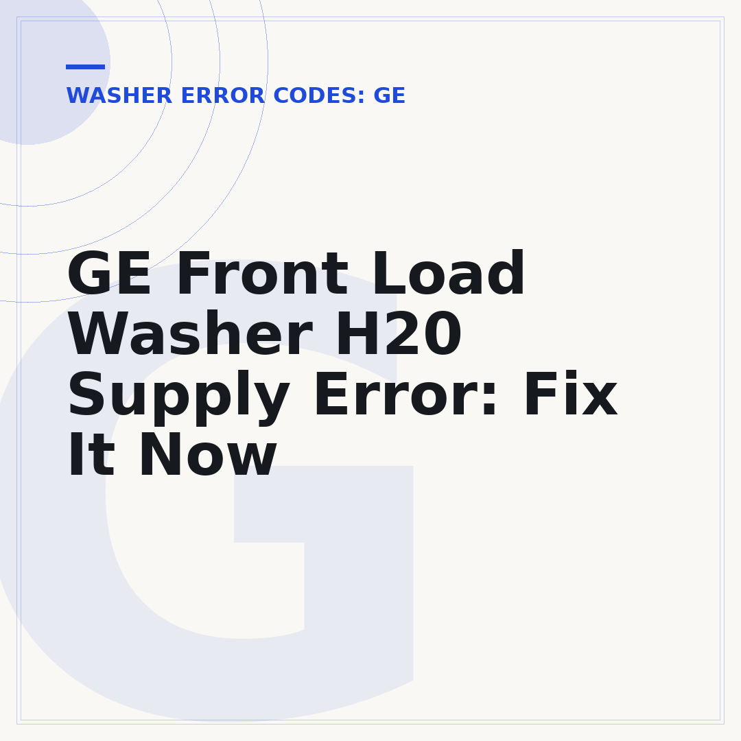 GE Front Load Washer H20 Supply Error: Fix It Now