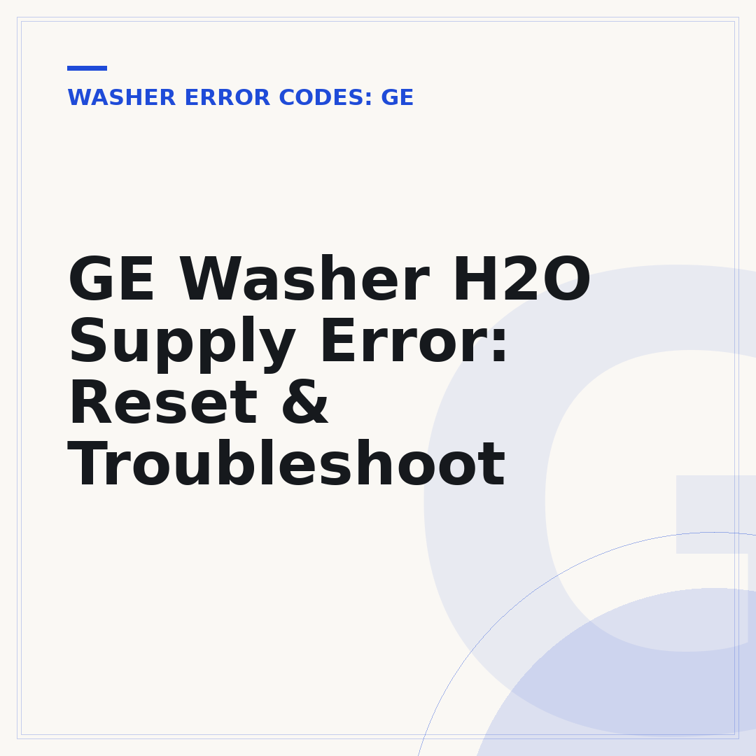 GE Washer H2O Supply Error: Reset & Troubleshoot
