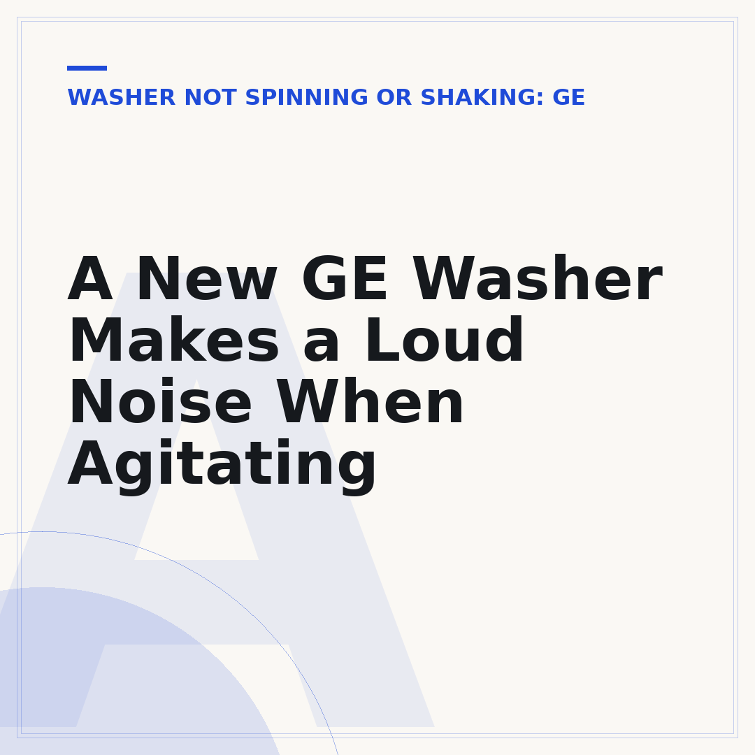 A New GE Washer Makes a Loud Noise When Agitating