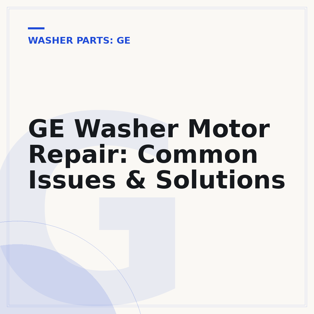 GE Washer Motor Repair: Common Issues & Solutions