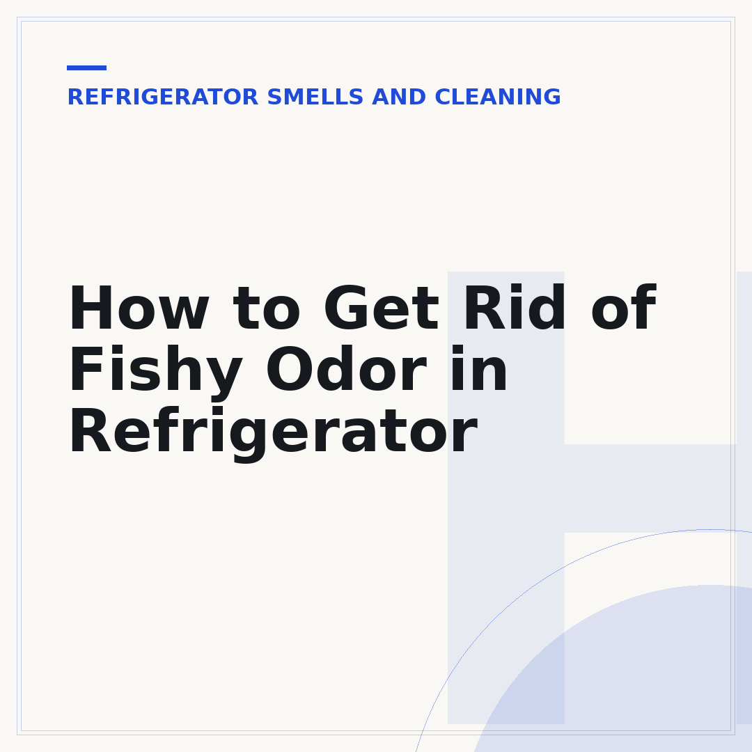 How to Get Rid of Fishy Odor in Refrigerator