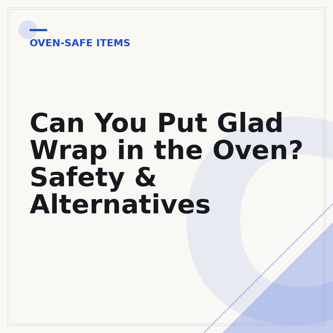 Can You Put Glad Wrap in the Oven? Safety & Alternatives
