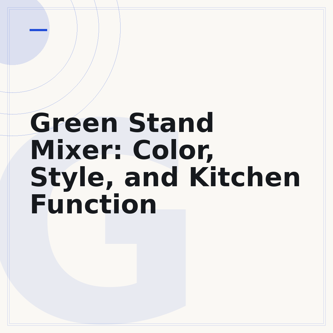 Green Stand Mixer: Color, Style, and Kitchen Function