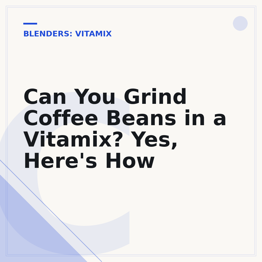 Can You Grind Coffee Beans in a Vitamix? Yes, Here's How