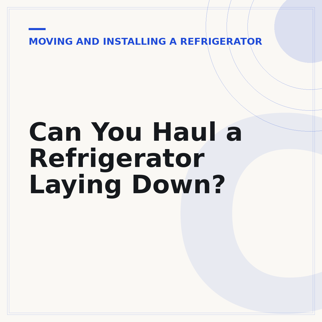 Can You Haul a Refrigerator Laying Down?
