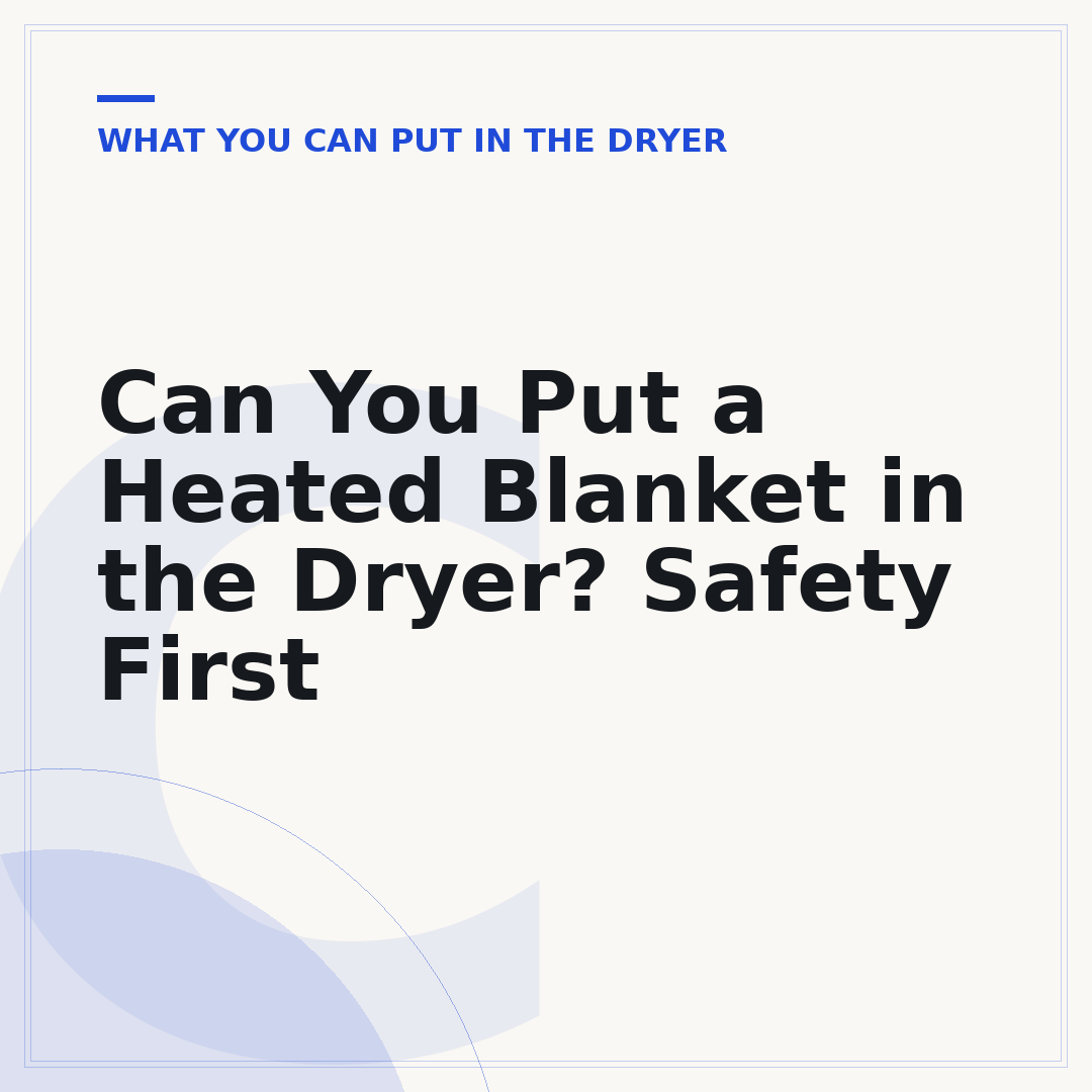 Can You Put a Heated Blanket in the Dryer? Safety First
