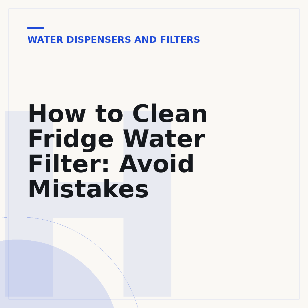How to Clean Fridge Water Filter: Avoid Mistakes