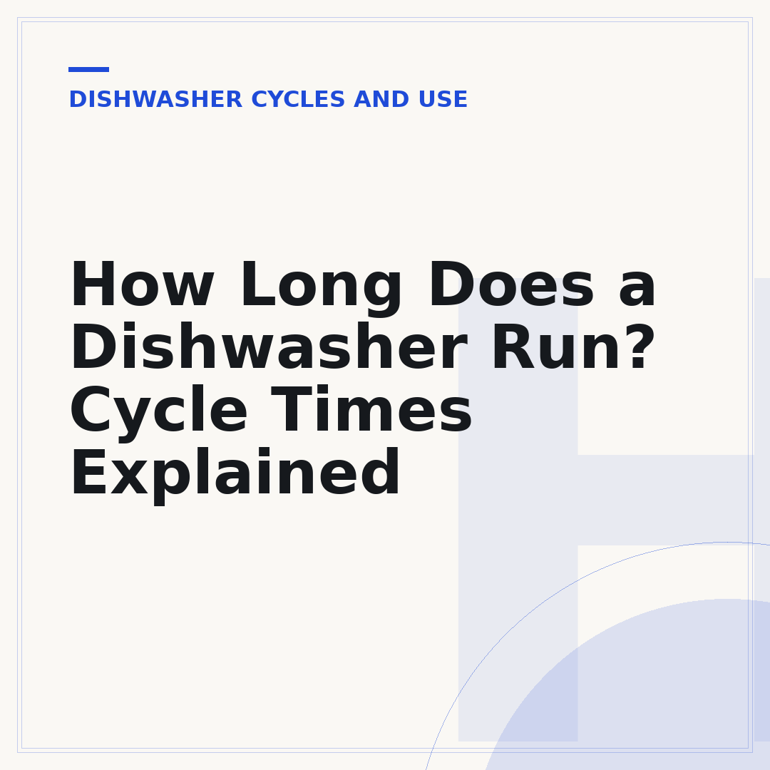 How Long Does a Dishwasher Run? Cycle Times Explained