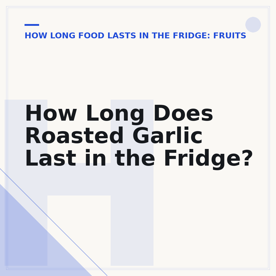 How Long Does Roasted Garlic Last in the Fridge?
