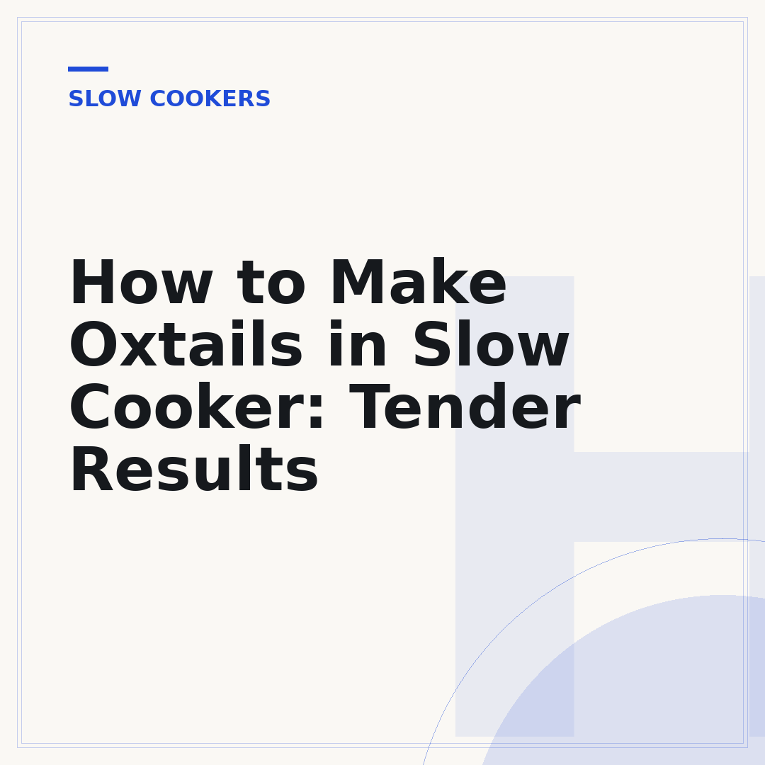 How to Make Oxtails in Slow Cooker: Tender Results