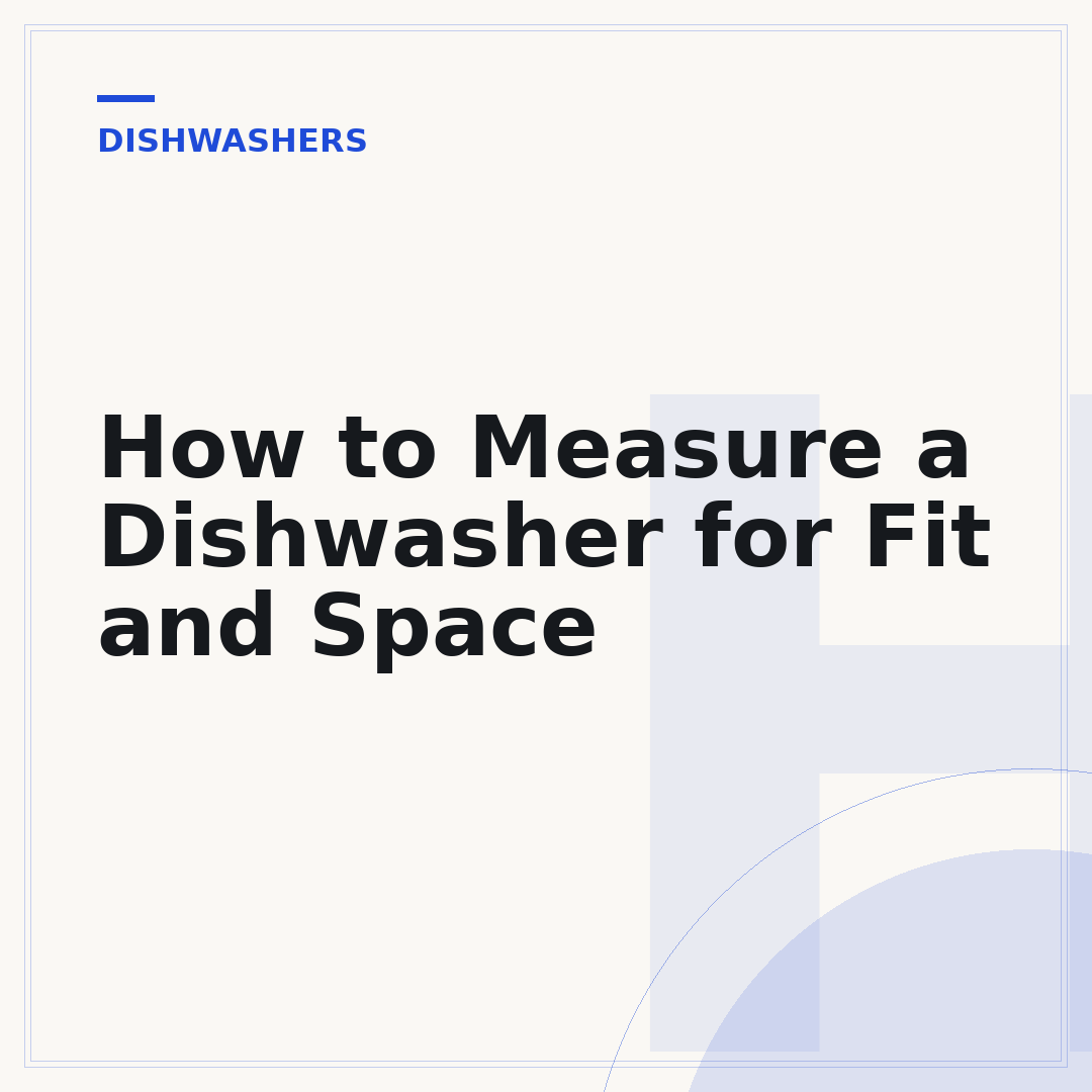How to Measure a Dishwasher for Fit and Space