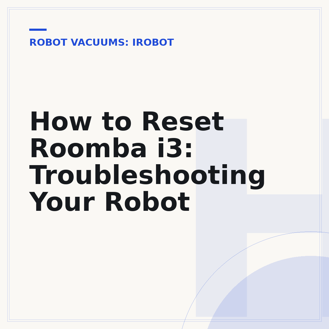 How to Reset Roomba i3: Troubleshooting Your Robot