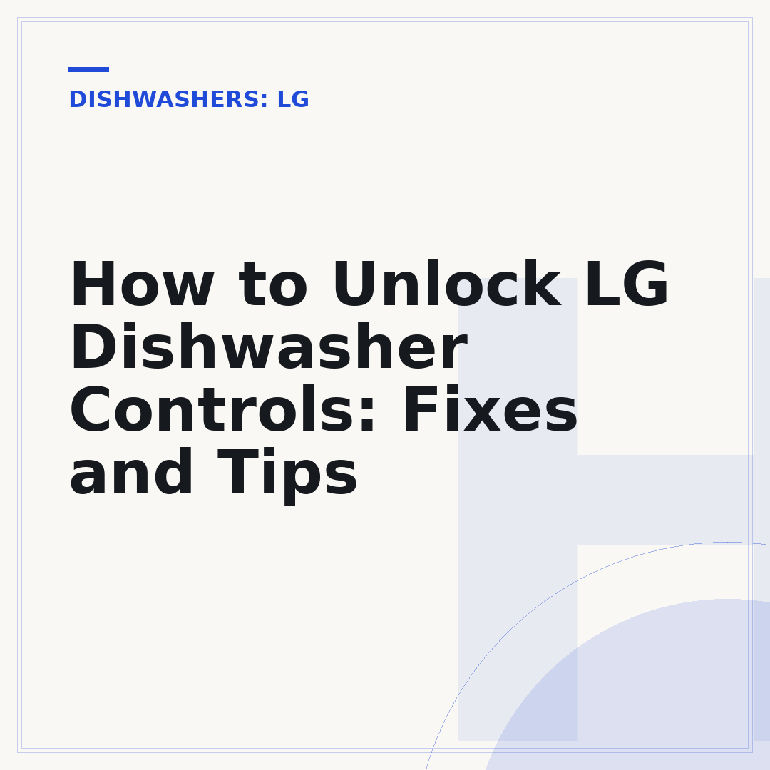 How to Unlock LG Dishwasher Controls: Fixes and Tips