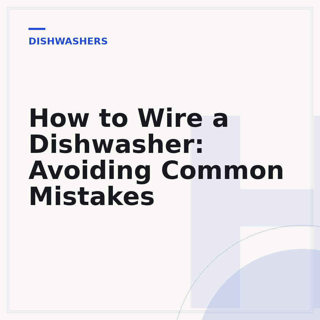 How to Wire a Dishwasher: Avoiding Common Mistakes