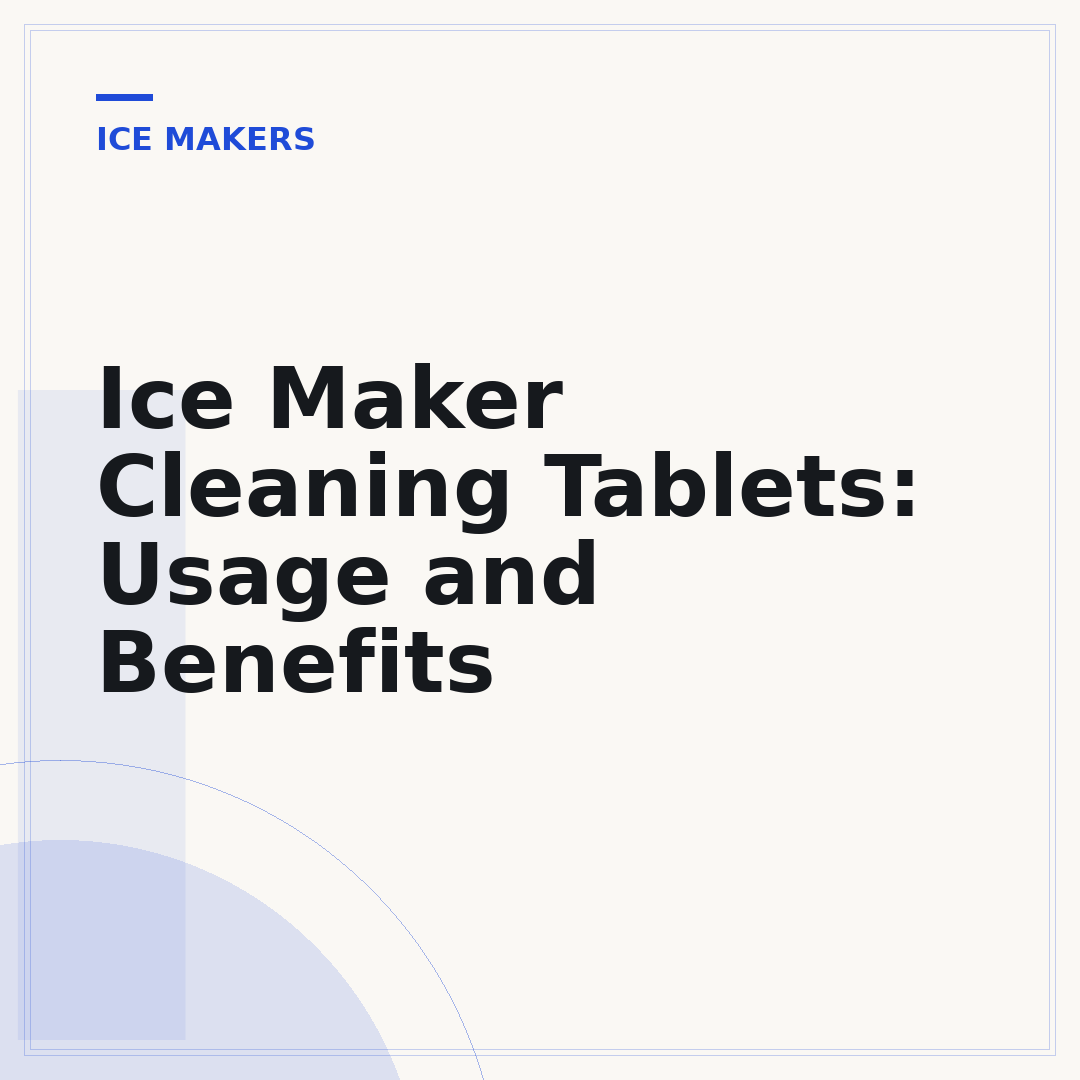 Ice Maker Cleaning Tablets: Usage and Benefits