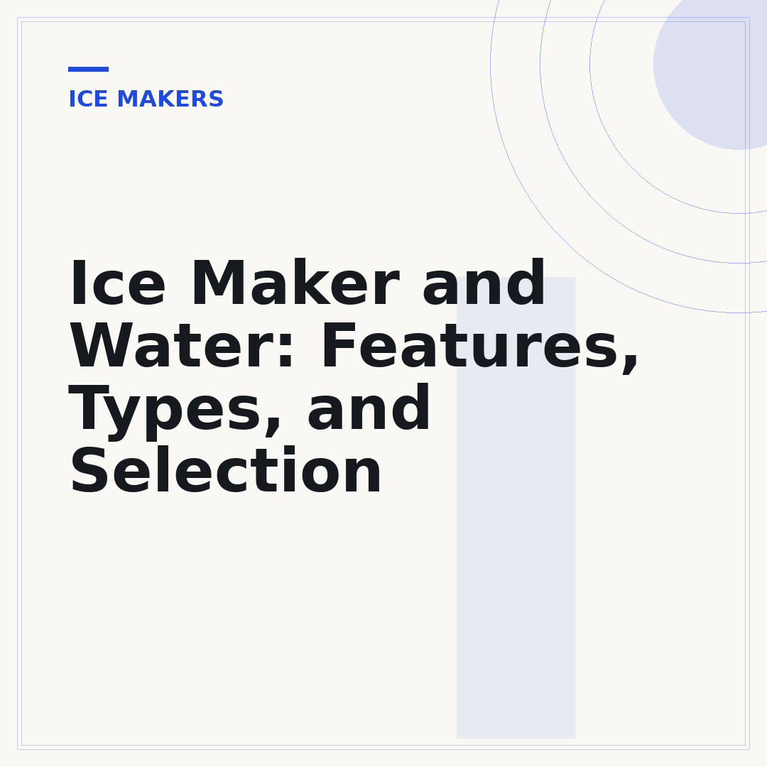 Ice Maker and Water: Features, Types, and Selection