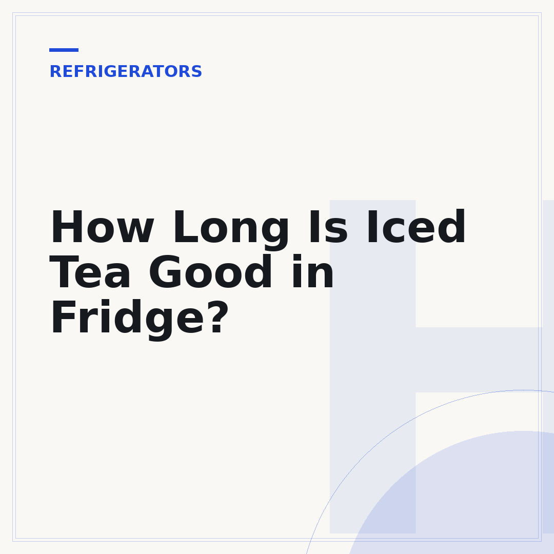 How Long Is Iced Tea Good in Fridge?