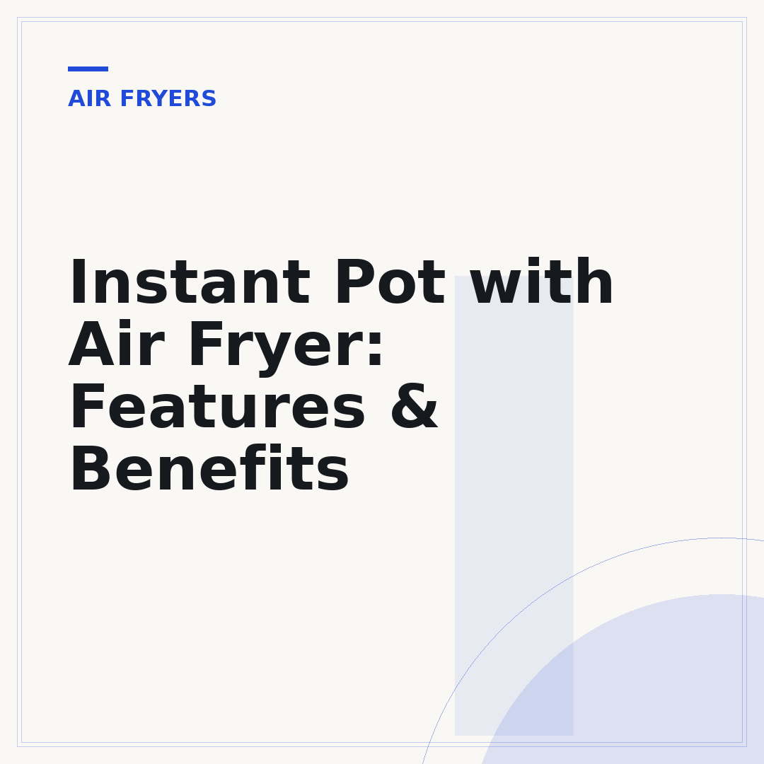 Instant Pot with Air Fryer: Features & Benefits
