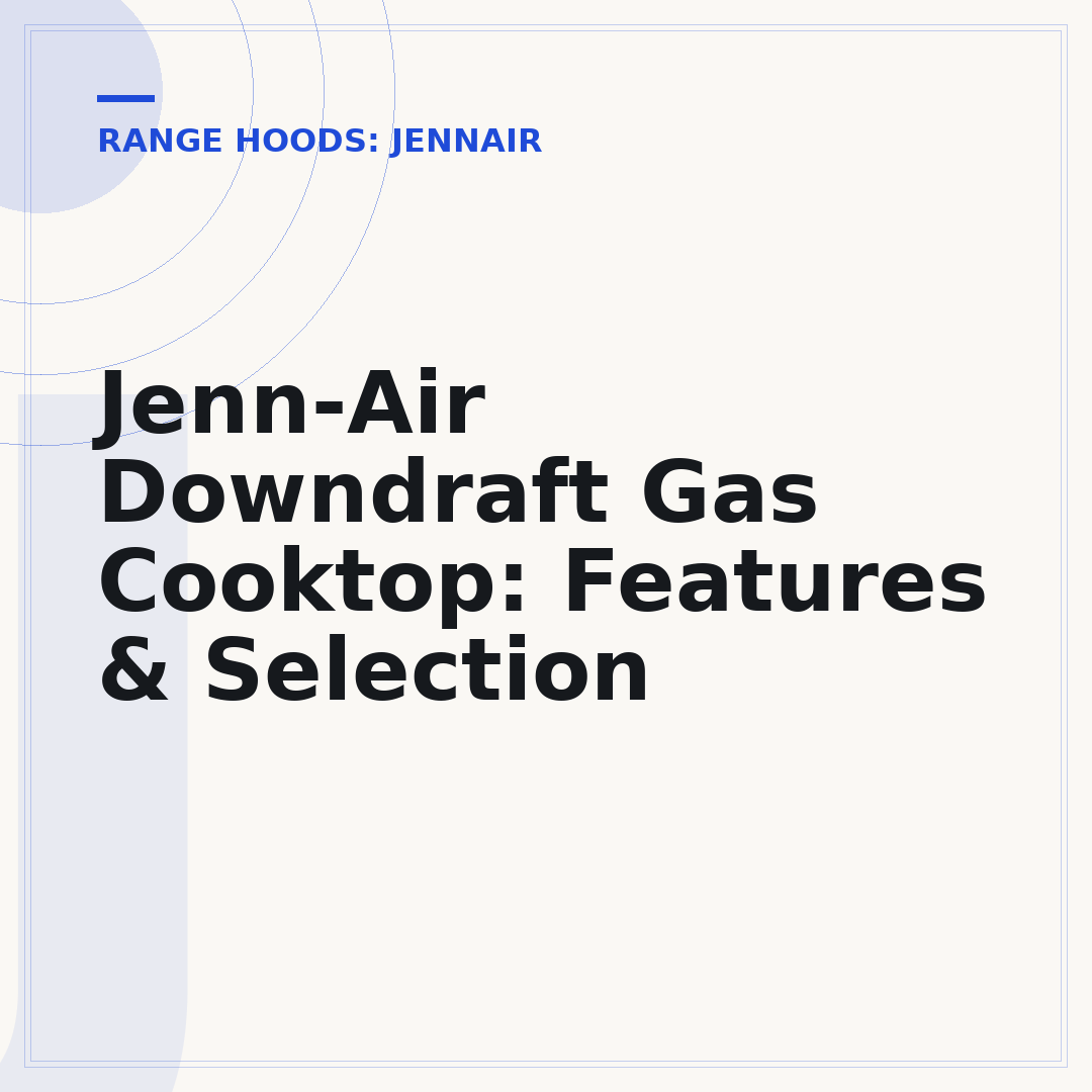 Jenn-Air Downdraft Gas Cooktop: Features & Selection