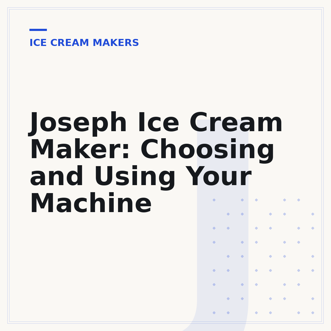 Joseph Ice Cream Maker: Choosing and Using Your Machine