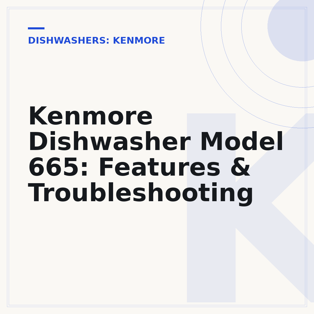 Kenmore Dishwasher Model 665: Features & Troubleshooting