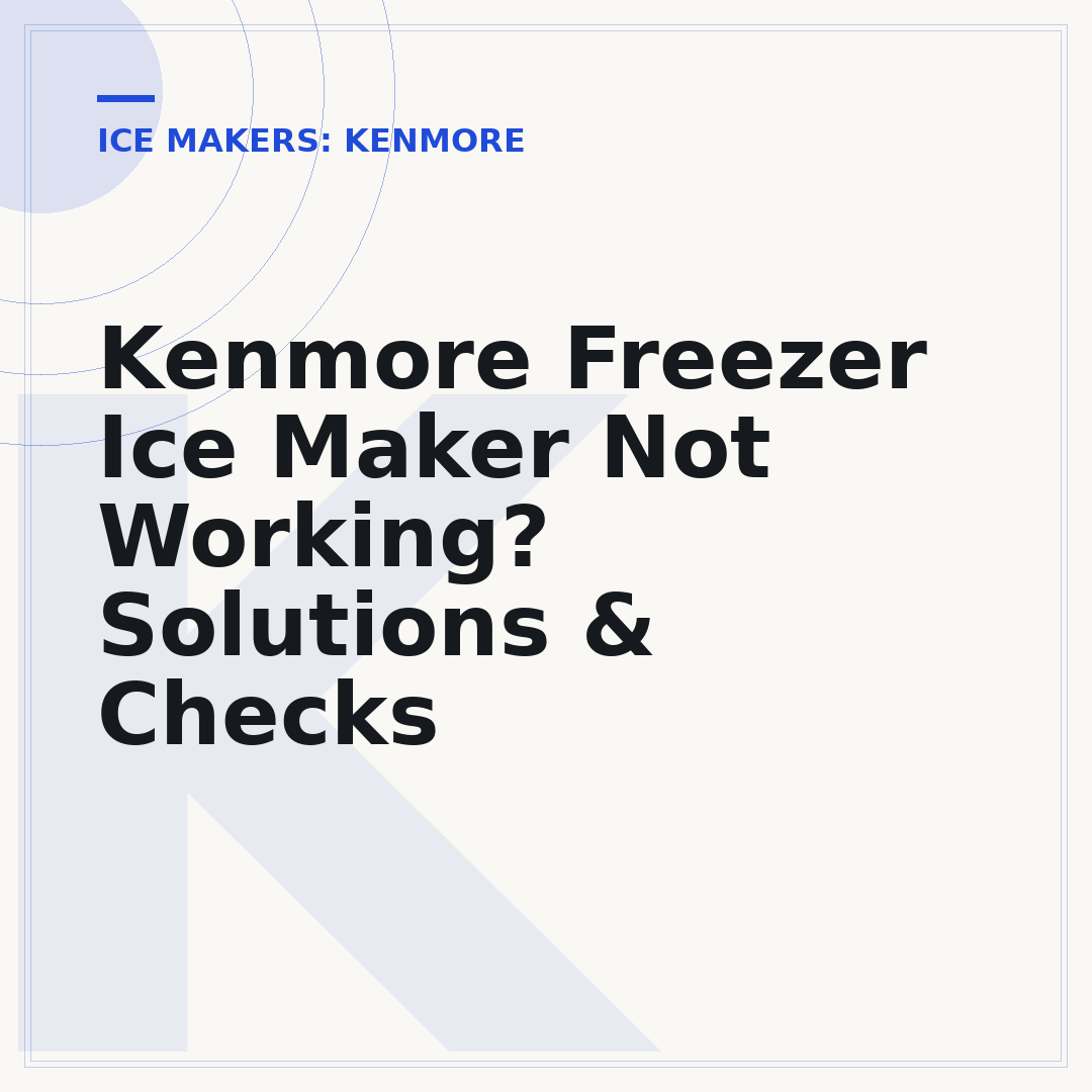 Kenmore Freezer Ice Maker Not Working? Solutions & Checks