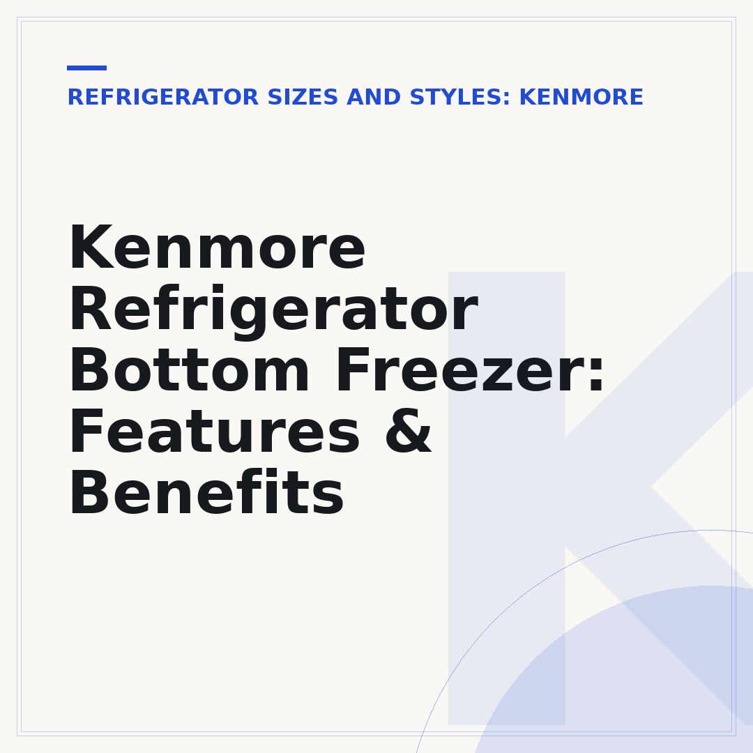 Kenmore Refrigerator Bottom Freezer: Features & Benefits