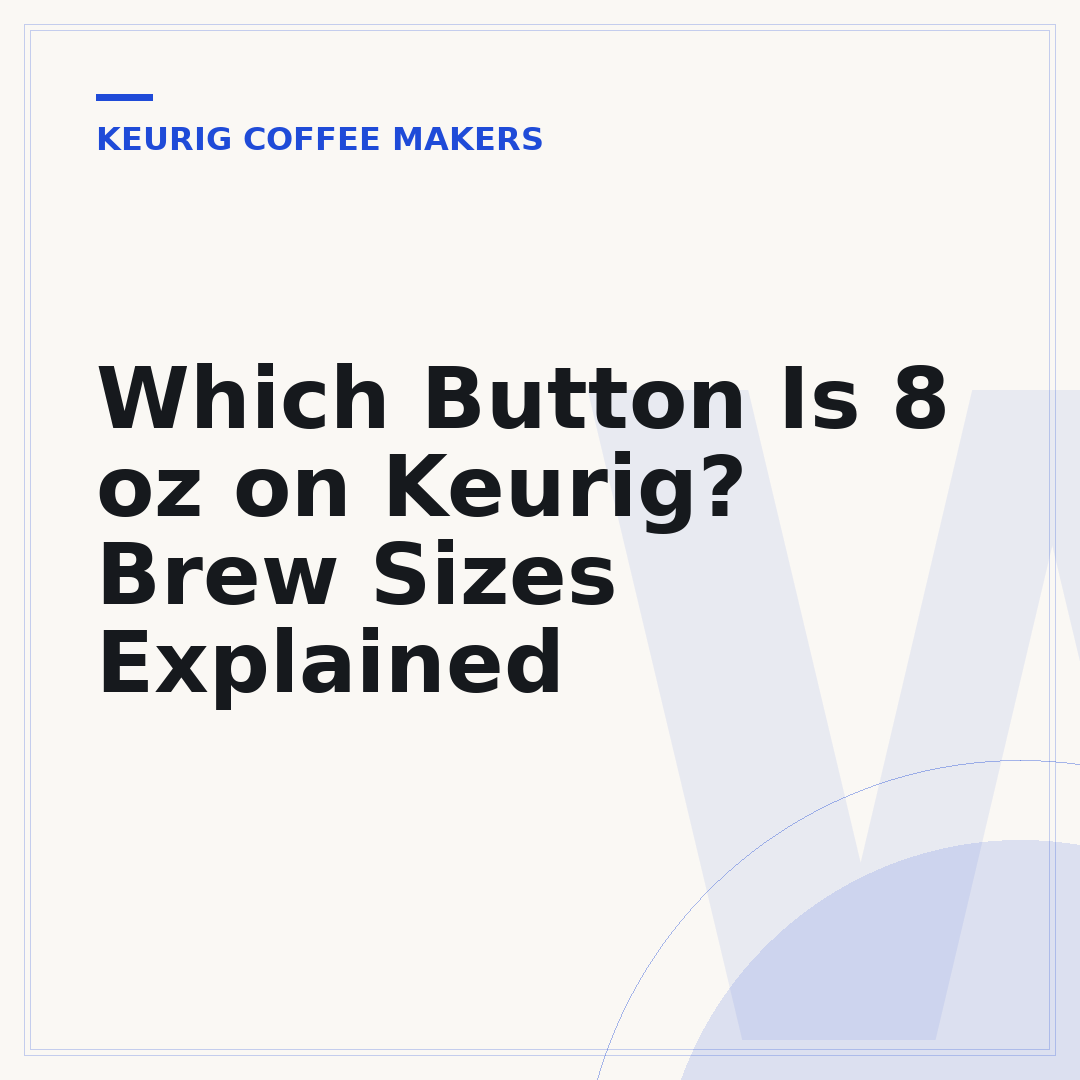 Which Button Is 8 oz on Keurig? Brew Sizes Explained