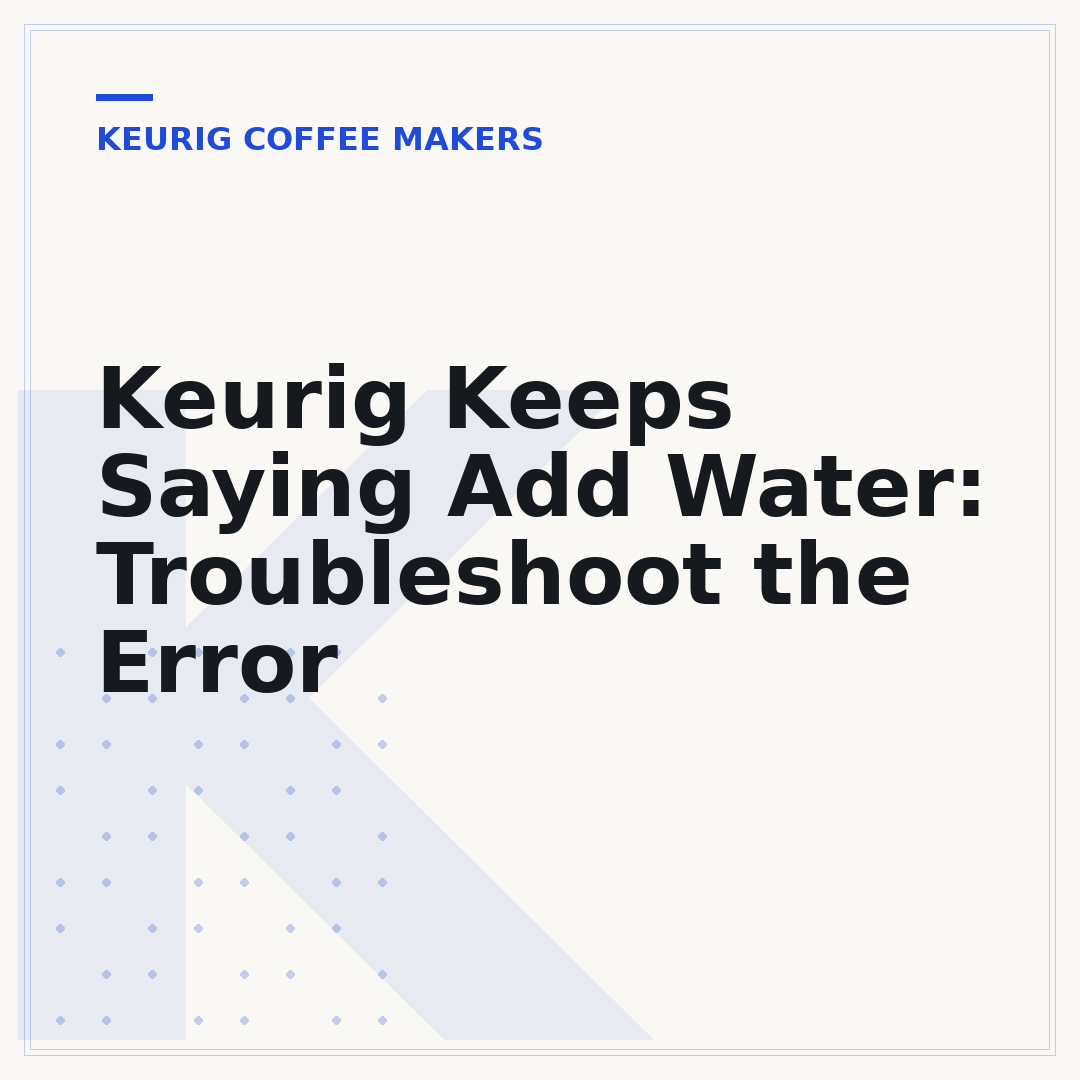 Keurig Keeps Saying Add Water: Troubleshoot the Error